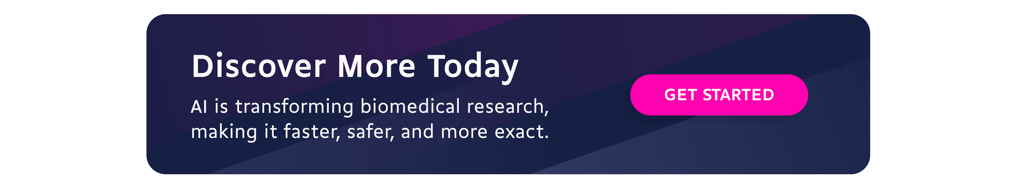 Discover more today: AI is transforming biomedical research, making it faster, safer, and more exact. Get Started