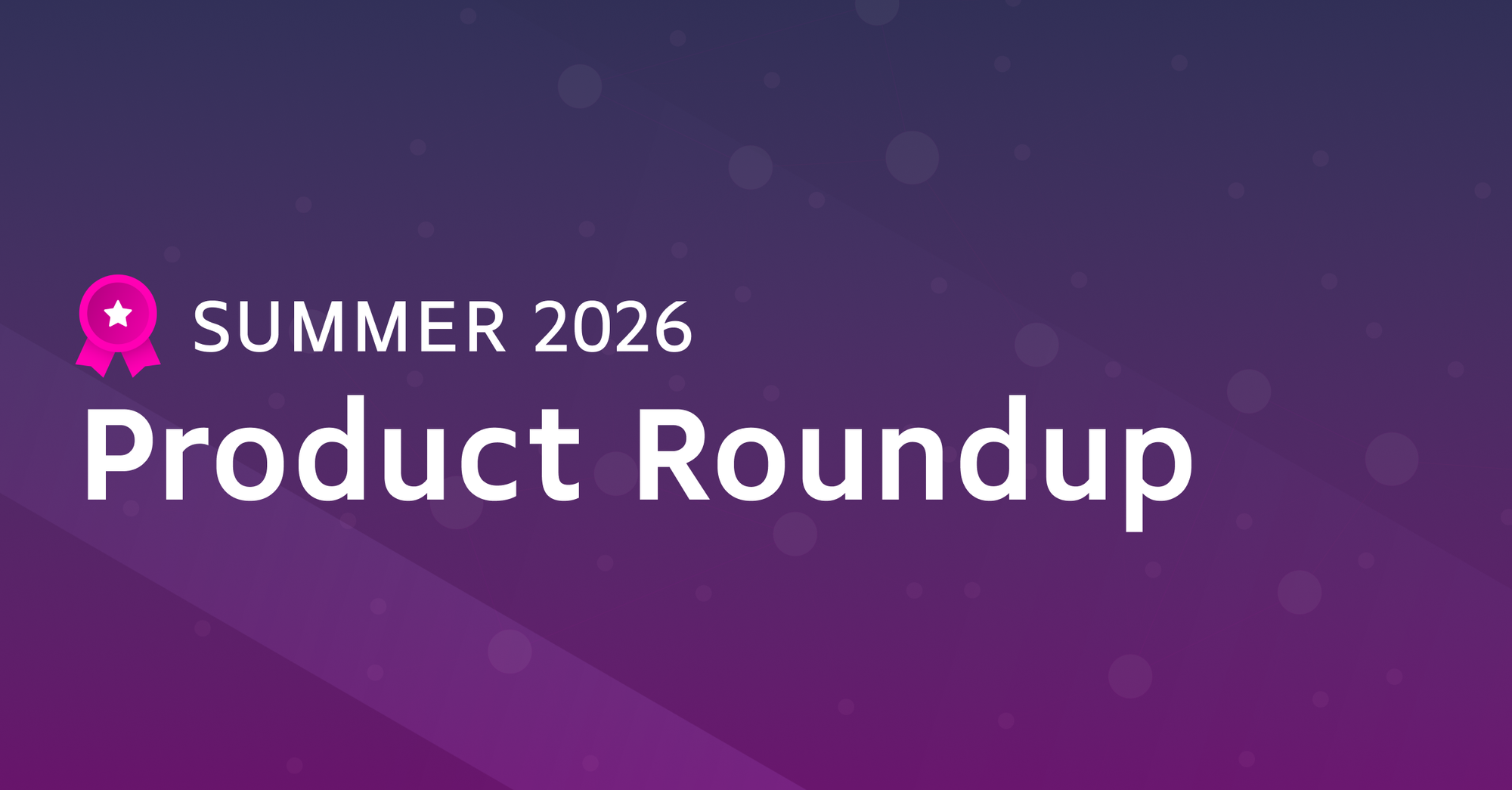 Summer 2026 Product Roundup